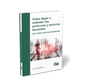 Cómo llegar a entender los productos y servicios bancarios (con casos prácticos resueltos)